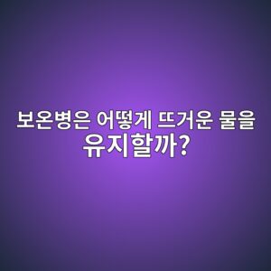 보온병은 어떻게 뜨거운 물의 온도를 오래 유지할까? 열전달을 막는 구조 6 ebb3b4ec98a8ebb391ec9d80 ec96b4eb96bbeab28c eb9ca8eab1b0ec9ab4 ebacbcec9d84 ec9ca0eca780ed95a0eab98c 1787379634